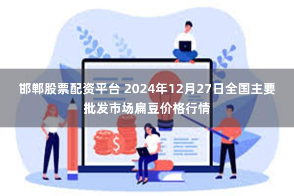 邯郸股票配资平台 2024年12月27日全国主要批发市场扁豆价格行情