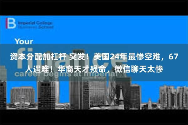 资本分配加杠杆 突发！美国24年最惨空难，67人遇难！华裔天才殒命，微信聊天太惨