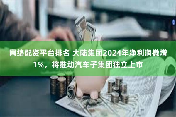 网络配资平台排名 大陆集团2024年净利润微增1%，将推动汽车子集团独立上市